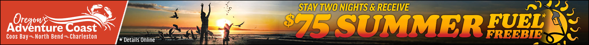 Stay two nights and receive a $75 Summer Fuel Freebie — Oregon's Adventure Coast, Coos Bay, North Bend, Charleston. Details online.